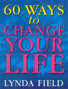 60 WAYS TO CHANGE YOUR LIFE - Field Lynda