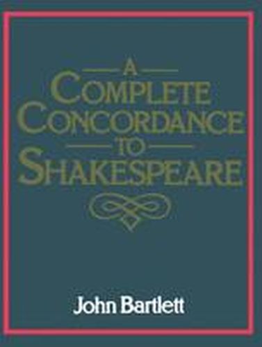 A COMPLETE CONCORDANCE TO SHAKESPEARE - John Bartlett
