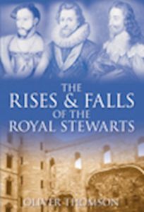 THE RISES AND FALLS OF THE ROYAL STEWARTS - Thomson Oliver
