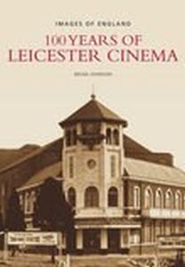 100 YEARS OF LEICESTER CINEMA - Johnson Brian