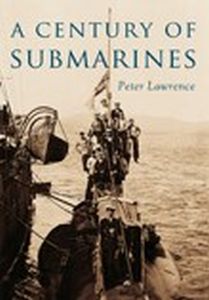A CENTURY OF SUBMARINES - Lawrence Peter