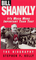 BILL SHANKLY: ITS MUCH MORE IMPORTANT THAN THAT - F Kelly Stephen