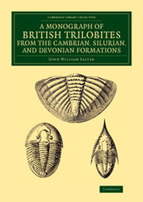 A MONOGRAPH OF THE BRITISH TRILOBITES FROM THE CAMBRIAN SILURIAN AND DEVONIAN - W. Salter J.