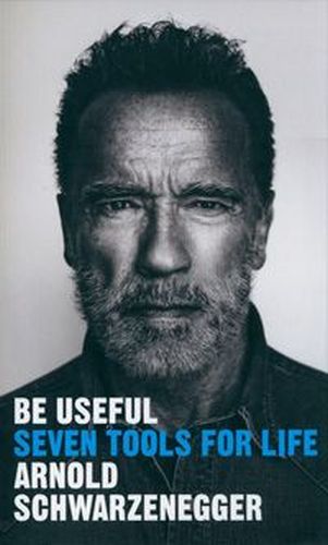 BE USEFUL - Arnold Schwarzenegger