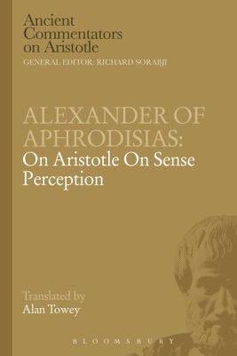 ALEXANDER OF APHRODISIAS: ON ARISTOTLE ON SENSE PERCEPTION - Griffinrichard Sorab Michael