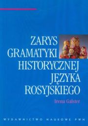 ZARYS GRAMATYKI HISTORYCZNEJ JĘZYKA ROSYJSKIEGO - Irena Galster