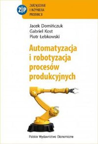 AUTOMATYZACJA I ROBOTYZACJA PROCESÓW PRODUKCYJNYCH WYD. 2 - Jacek Domińczuk
