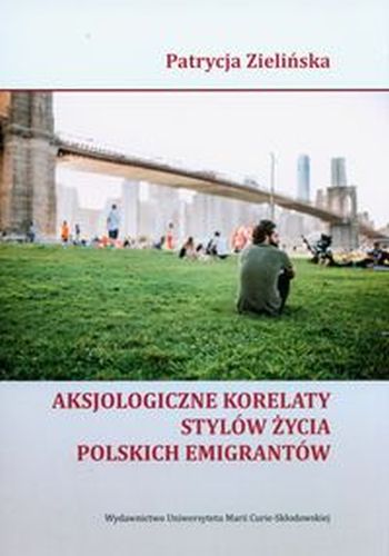 AKSJOLOGICZNE KORELATY STYLÓW ŻYCIA POLSKICH EMIGRANTÓW - Patrycja Zielińska