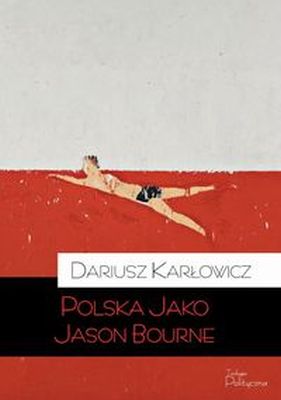 POLSKA JAKO JASON BOURNE - Dariusz Karłowicz
