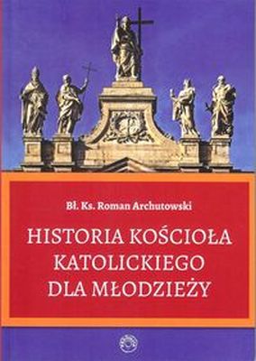HISTORIA KOŚCIOŁA KATOLICKIEGO DLA MŁODZIEŻY/PROHIBITA - Roman Archutowski