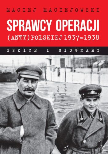 SPRAWCY OPERACJI (ANTY)POLSKIEJ 19371938. SZKICE I BIOGRAMY - Maciej Maciejowski