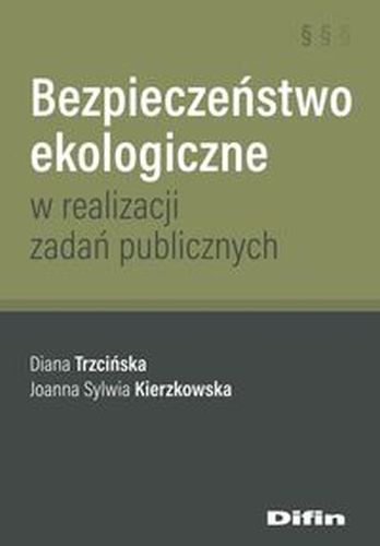 BEZPIECZEŃSTWO EKOLOGICZNE W REALIZACJI ZADAŃ PUBLICZNYCH - Joanna Sylwia Kierzkowska