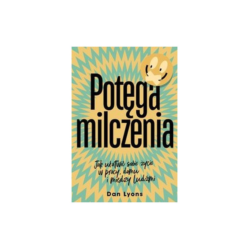 POTĘGA MILCZENIA. JAK UŁATWIĆ SOBIE ŻYCIE W PRACY, DOMU I MIĘDZY LUDŹMI