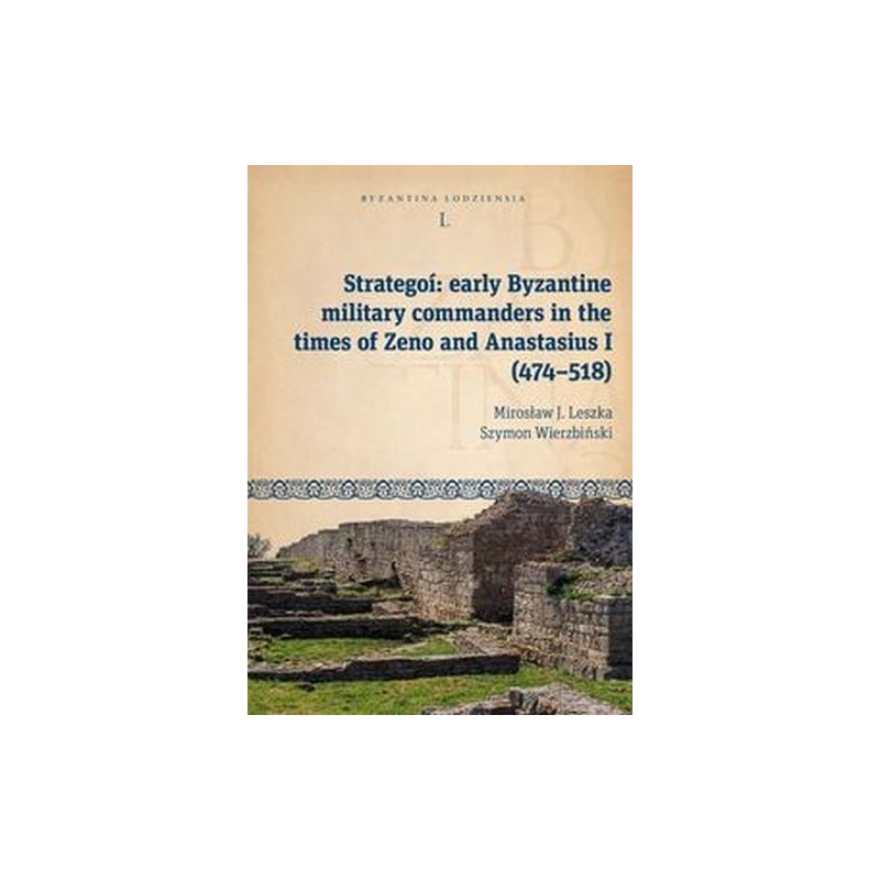 STRATEGO: EARLY BYZANTINE MILITARY COMMANDERS IN THE TIMES OF ZENO AND ANASTASIUS (474-518)