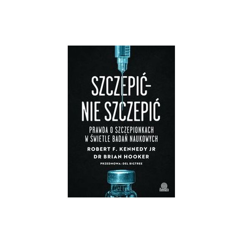 SZCZEPIĆ  NIE SZCZEPIĆ. PRAWDA O SZCZEPIONKACH W ŚWIETLE BADAŃ NAUKOWYCH