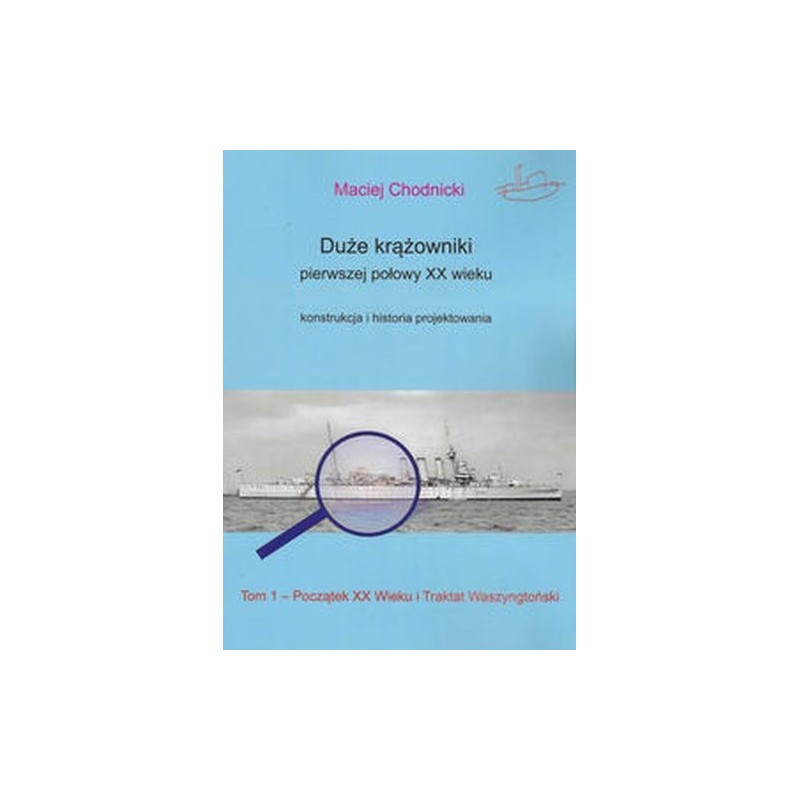DUŻE KRĄŻOWNIKI PIERWSZEJ POŁOWY XX WIEKU KONSTRUKCJA I HISTORIA PROJEKTOWANIA TOM 1