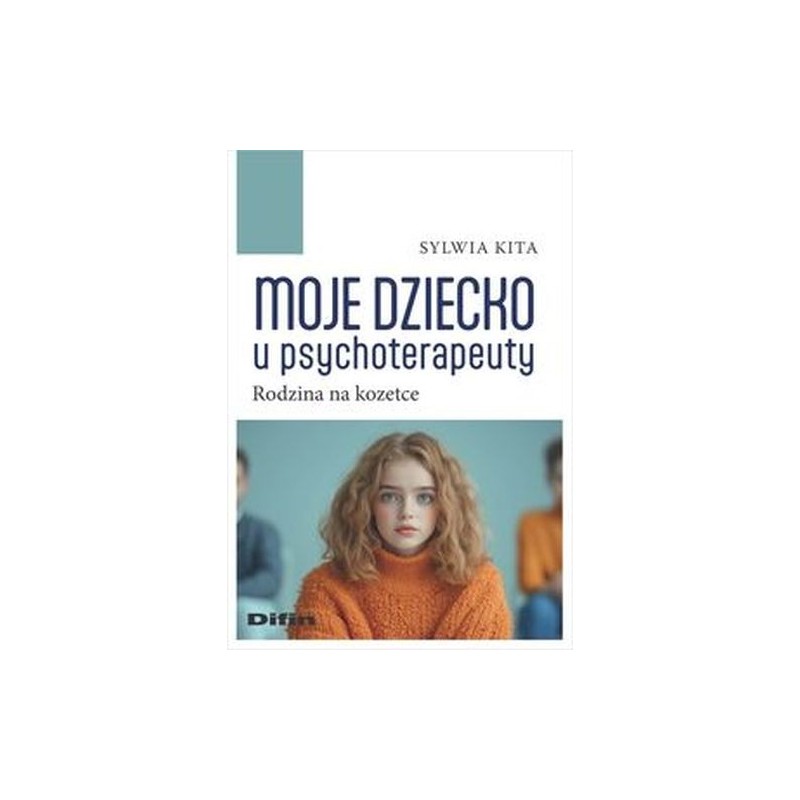 MOJE DZIECKO U PSYCHOTERAPEUTY. RODZINA NA KOZETCE