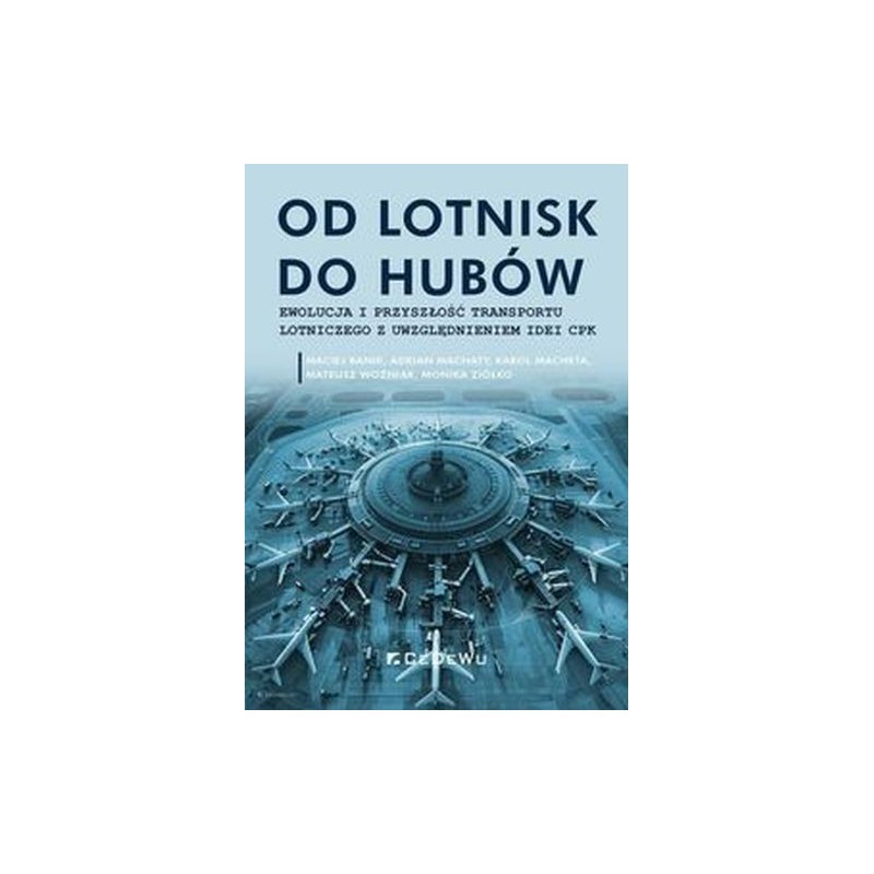 OD LOTNISK DO HUBÓW EWOLUCJA I PRZYSZŁOŚĆ TRANSPORTU LOTNICZEGO Z UWZGLĘDNIENIEM IDEI CPK