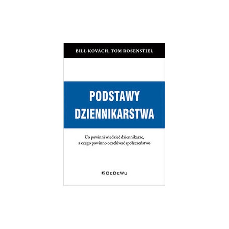 PODSTAWY DZIENNIKARSTWA CO POWINNI WIEDZIEĆ DZIENNIKARZE, A CZEGO POWINNO OCZEKIWAĆ SPOŁECZEŃSTWO