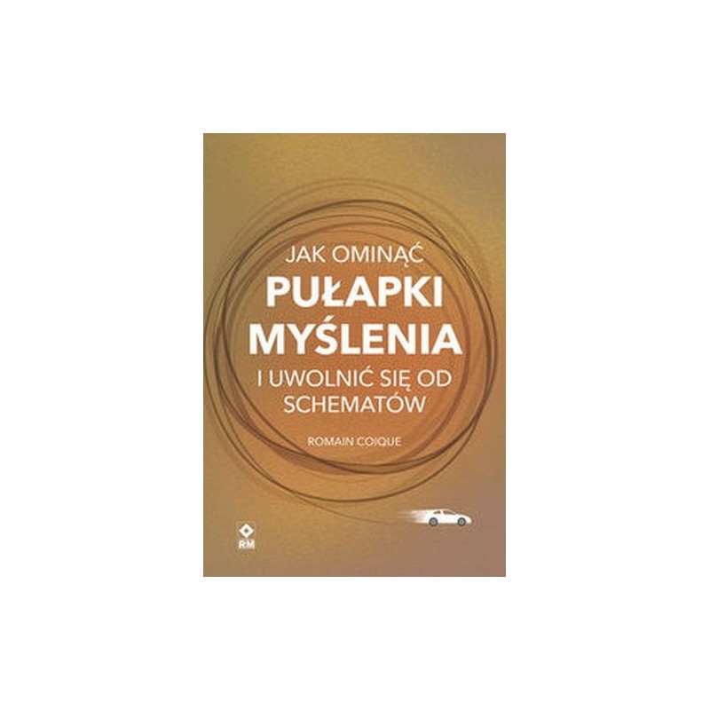 JAK OMINĄĆ PUŁAPKI MYŚLENIA I UWOLNIĆ SIĘ OD SCHEMATÓW