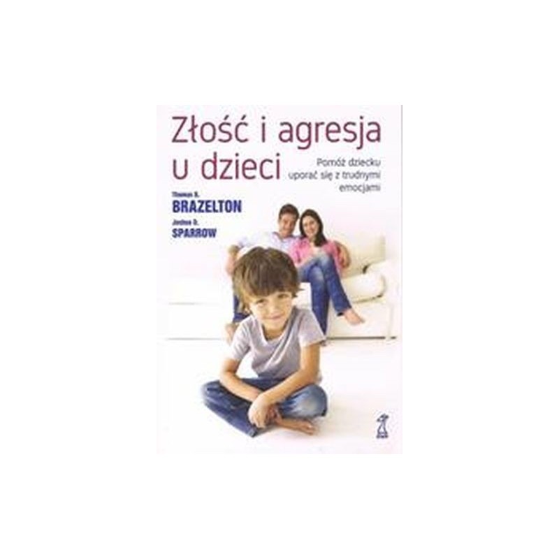 ZŁOŚĆ I AGRESJA U DZIECI. POMÓŻ DZIECKU UPORAĆ SIĘ Z TRUDNYMI EMOCJAMI