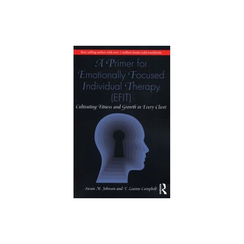 A PRIMER FOR EMOTIONALLY FOCUSED INDIVIDUAL THERAPY (EFIT)