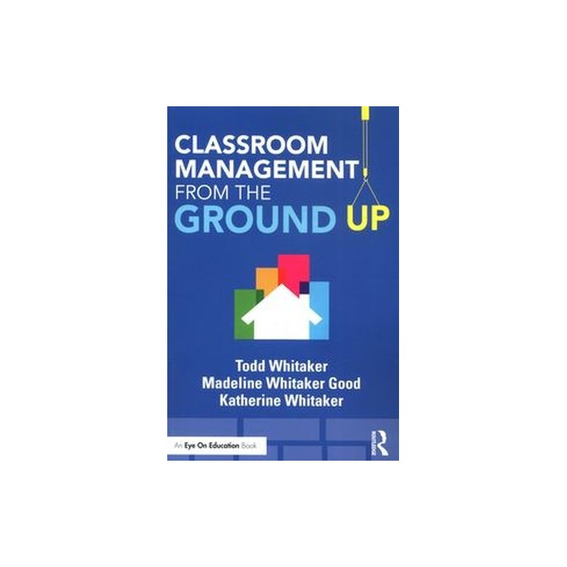 CLASSROOM MANAGEMENT FROM THE GROUND UP