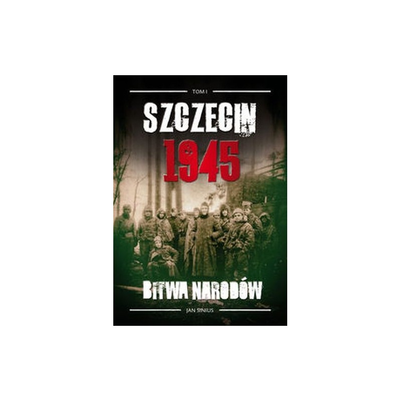 SZCZECIN 1945 TOM I BITWA NARODÓW