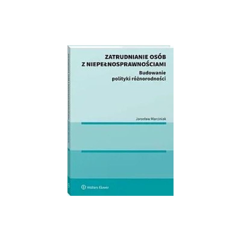 ZATRUDNIANIE OSÓB Z NIEPEŁNOSPRAWNOŚCIAMI. BUDOWANIE POLITYKI RÓŻNORODNOŚCI