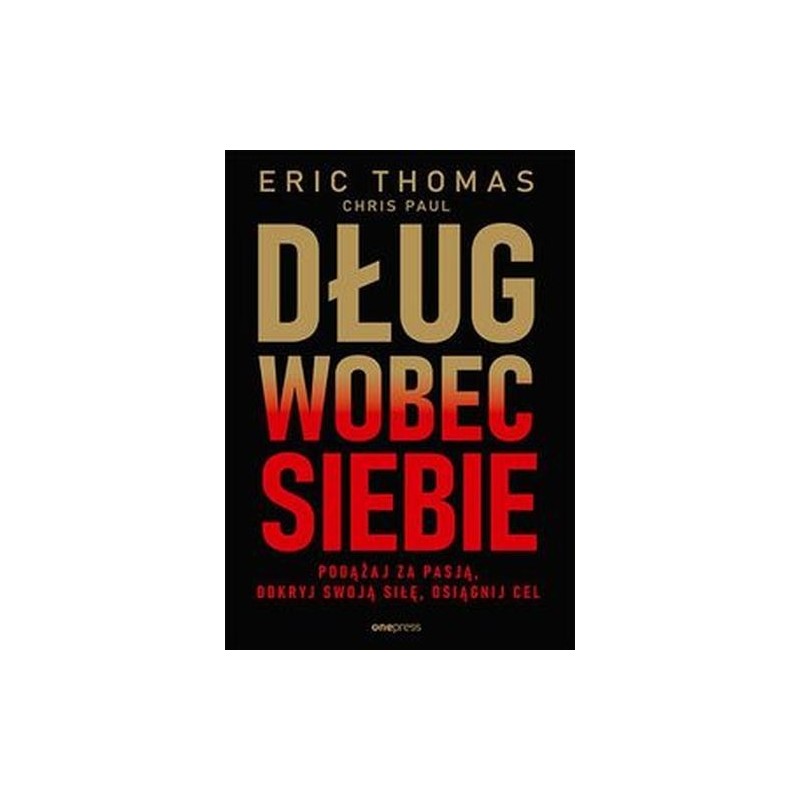 DŁUG WOBEC SIEBIE. PODĄŻAJ ZA PASJĄ, ODKRYJ SWOJĄ SIŁĘ, OSIĄGNIJ CEL