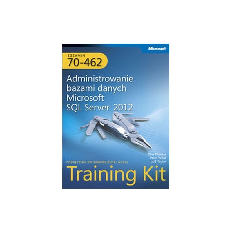 EGZAMIN 70-462 ADMINISTROWANIE BAZAMI DANYCH MICROSOFT SQL SERVER 2012 TRAINING KIT