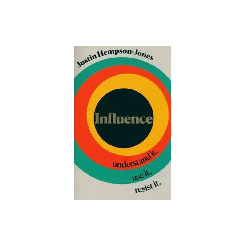 INFLUENCE: UNDERSTAND IT, USE IT, RESIST IT