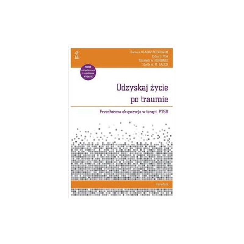 ODZYSKAJ ŻYCIE PO TRAUMIE. PRZEDŁUŻONA EKSPOZYCJA W TERAPII PTSD. PORADNIK WYD. 2