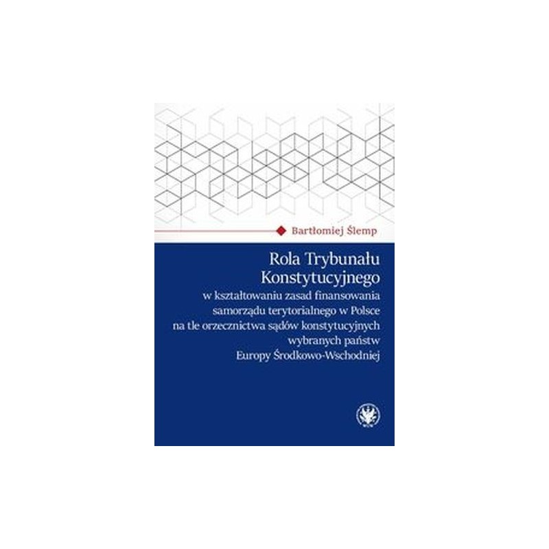 ROLA TRYBUNAŁU KONSTYTUCYJNEGO W KSZTAŁTOWANIU ZASAD FINANSOWANIA SAMORZĄDU TERYTORIALNEGO W POLSCE