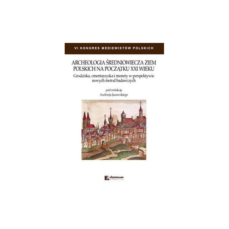 ARCHEOLOGIA ŚREDNIOWIECZA ZIEM POLSKICH NA POCZĄTKU XXI WIEKU