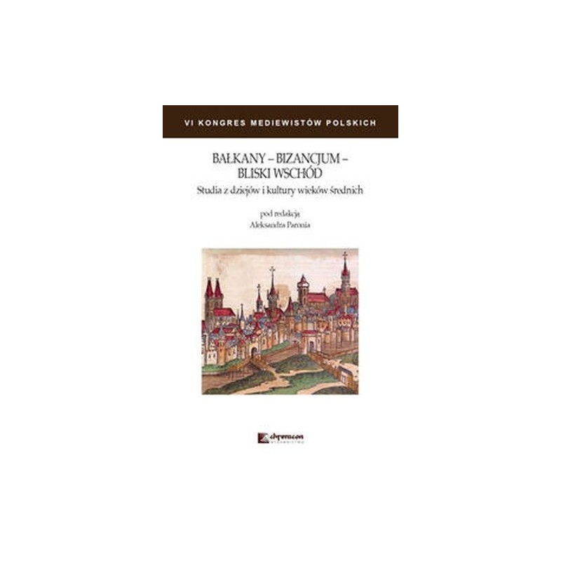 BAŁKANY BIZANCJUM BLISKI WSCHÓD STUDIA Z DZIEJÓW I KULTURY WIEKÓW ŚREDNICH