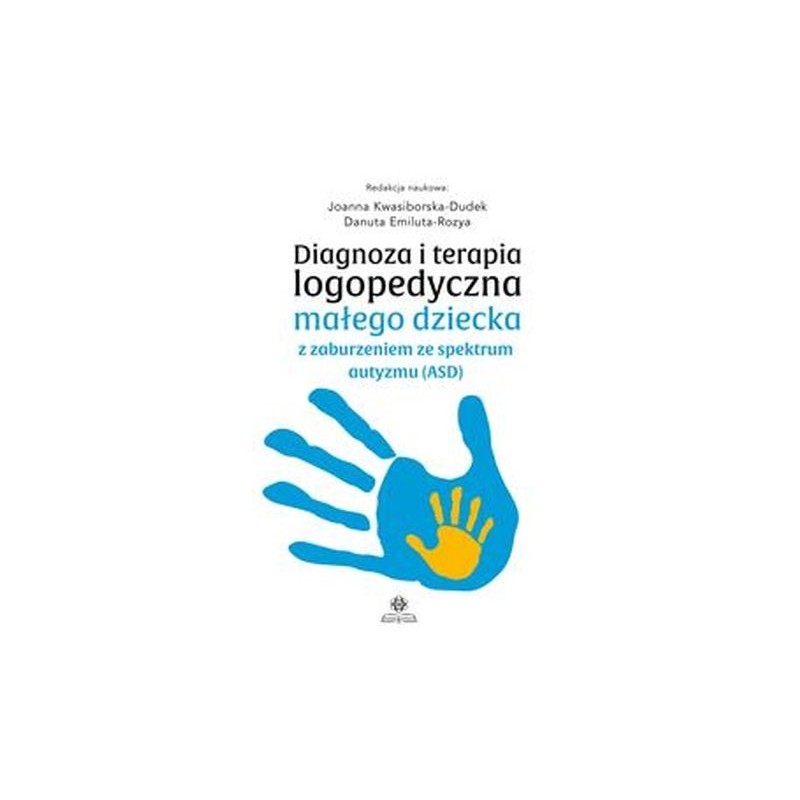 DIAGNOZA I TERAPIA LOGOPEDYCZNA MAŁEGO DZIECKA Z ZABURZENIAMI ZE SPEKTRUM AUTYZMU (ASD)