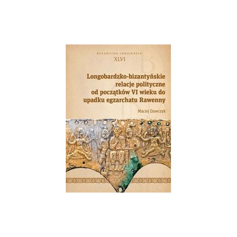 LONGOBARDZKO-BIZANTYŃSKIE RELACJE POLITYCZNE OD POCZĄTKÓW VI WIEKU DO UPADKU EGZARCHATU RAWENNY