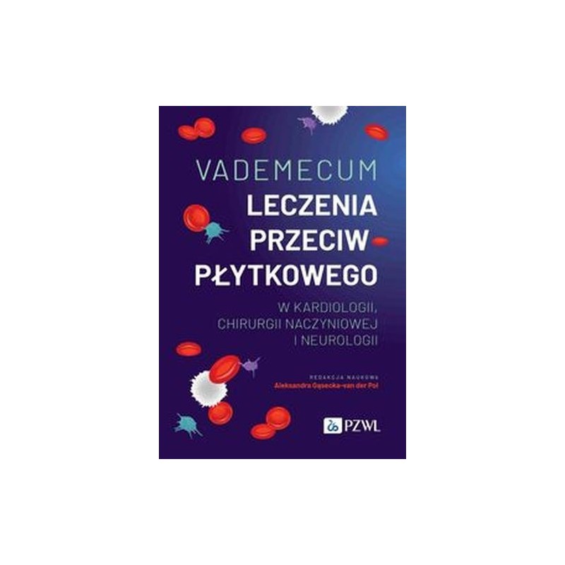 VADEMECUM LECZENIA PRZECIWPŁYTKOWEGO W KARDIOLOGII, CHIRURGII NACZYNIOWEJ I NEUROLOGII