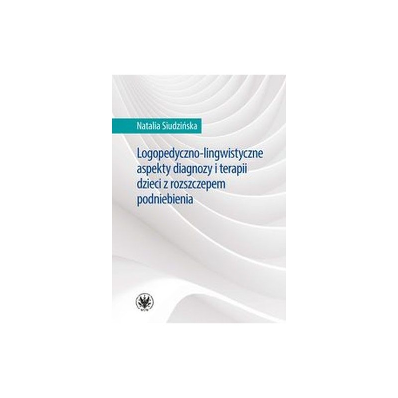 LOGOPEDYCZNO-LINGWISTYCZNE ASPEKTY DIAGNOZY I TERAPII DZIECI Z ROZSZCZEPEM PODNIEBIENIA