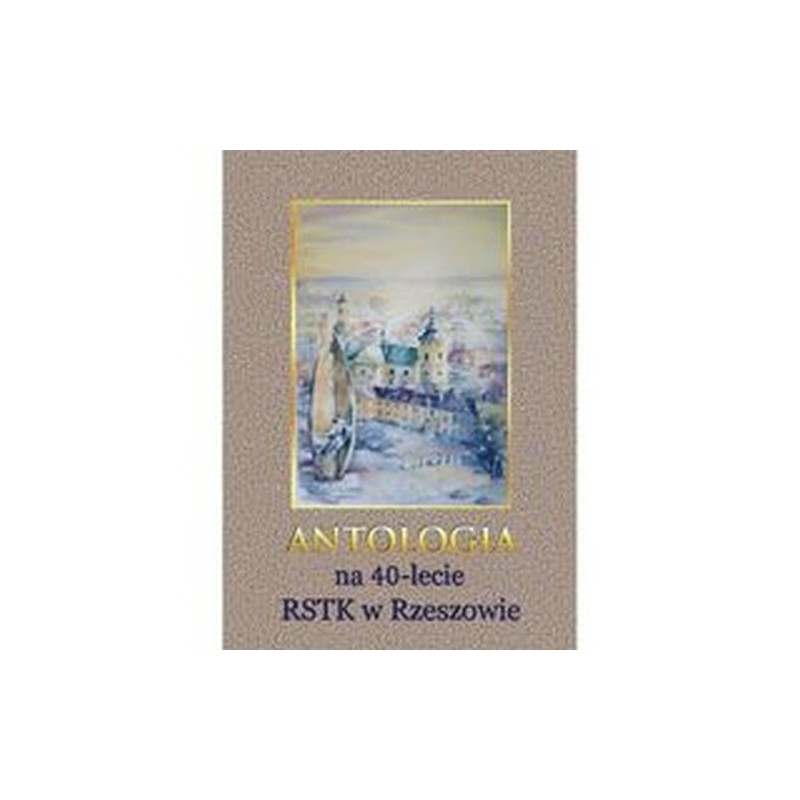 ANTOLOGIA NA 40-LECIE RSTK W RZESZOWIE