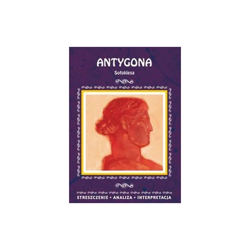 ANTYGONA SOFOKLESA STRESZCZENIE, ANALIZA, INTERPRETACJA