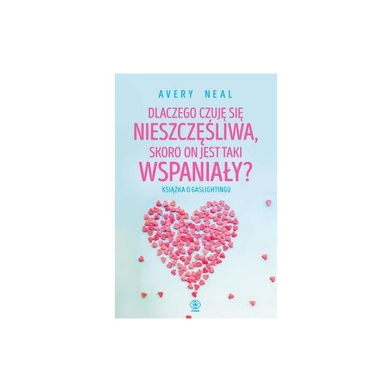 DLACZEGO CZUJĘ SIĘ NIESZCZĘŚLIWA, SKORO ON JEST TAKI WSPANIAŁY? KSIĄŻKA O GASLIGHTINGU WYD. 2024