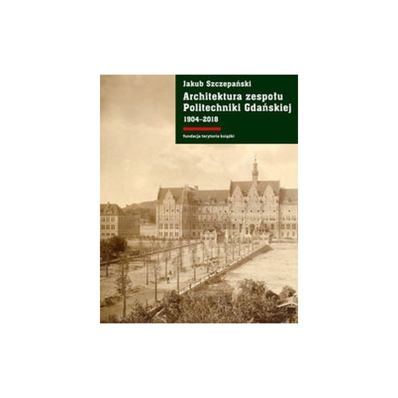 ARCHITEKTURA ZESPOŁU POLITECHNIKI GDAŃSKIEJ 1904-2018