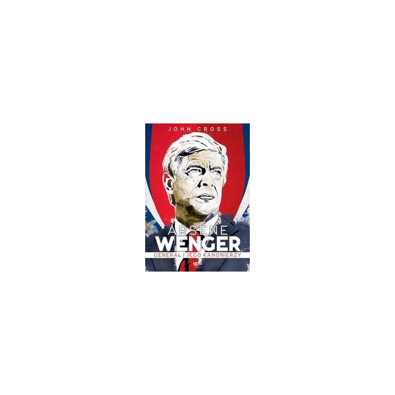 ARSENE WENGER GENERAŁ I JEGO KANONIERZY