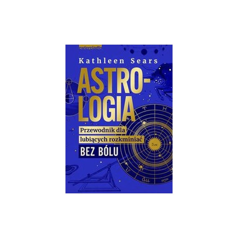 ASTROLOGIA. PRZEWODNIK DLA LUBIĄCYCH ROZKMINIAĆ BEZ BÓLU