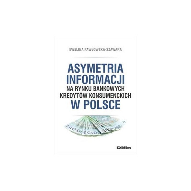 ASYMETRIA INFORMACJI NA RYNKU BANKOWYCH KREDYTÓW KONSUMENCKICH W POLSCE