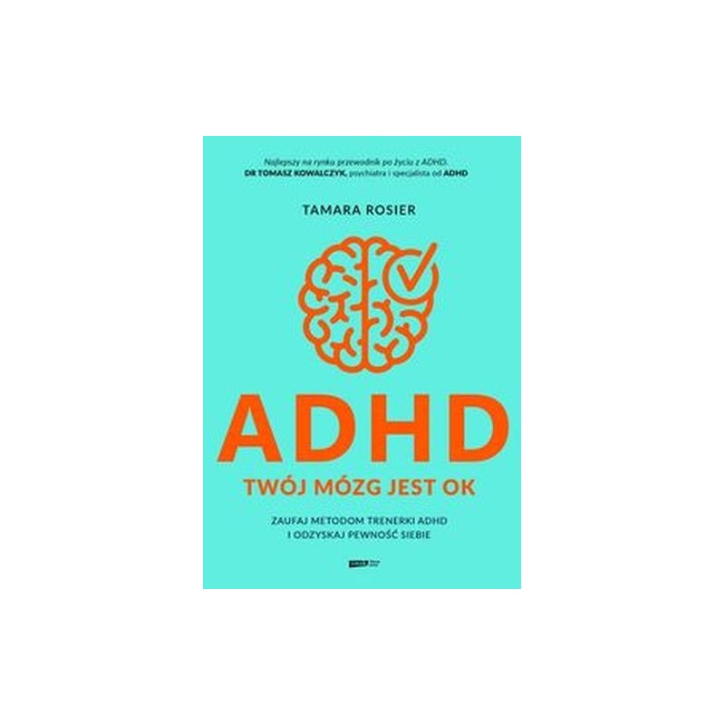 ADHD. TWÓJ MÓZG JEST OK. ZAUFAJ METODOM TRENERKI ADHD I ODZYSKAJ PEWNOŚĆ SIEBIE