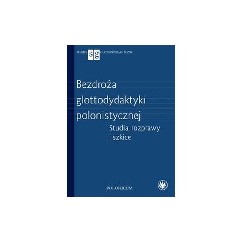 BEZDROŻA GLOTTODYDAKTYKI POLONISTYCZNEJ. STUDIA, ROZPRAWY I SZKICE