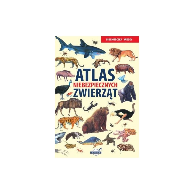 BIBLIOTECZKA WIEDZY. ATLAS NIEBEZPIECZNYCH ZWIERZĄT